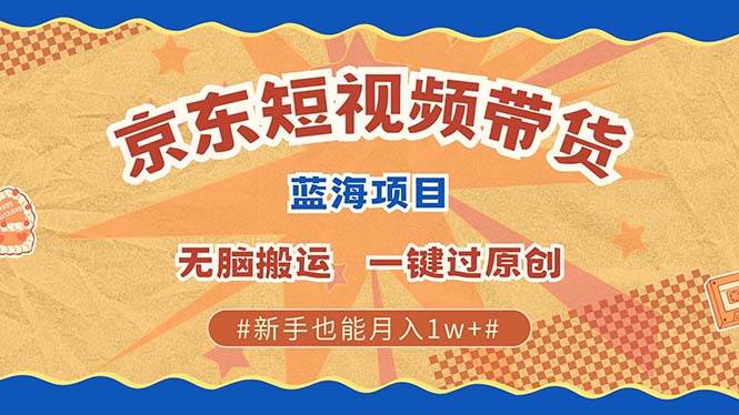 （13349期）最新京东短视频蓝海带货项目，无需剪辑无脑搬运，一键过原创，有手就能…-创客联盟资源网-本站致力于分享优质实用的互联网资源,创业项目,软件工具