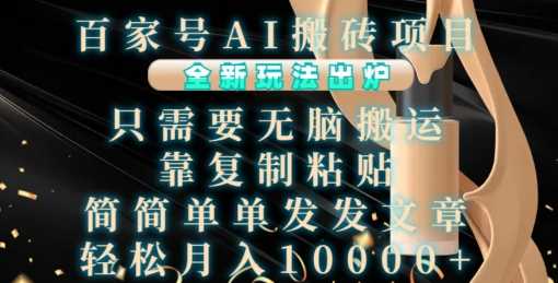 百家号AI搬砖项目，全新玩法出炉，只需要无脑搬运，靠复制粘贴，简单发文章，也能轻松月入1W【揭秘】-创客联盟资源网-本站致力于分享优质实用的互联网资源,创业项目,软件工具