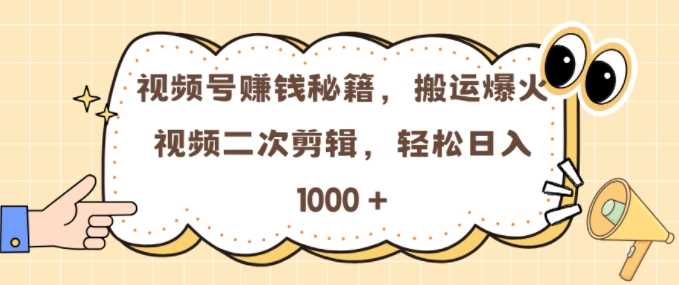 视频号 0门槛，搬运爆火视频进行二次剪辑，轻松实现日入几张【揭秘】-创客联盟资源网-本站致力于分享优质实用的互联网资源,创业项目,软件工具