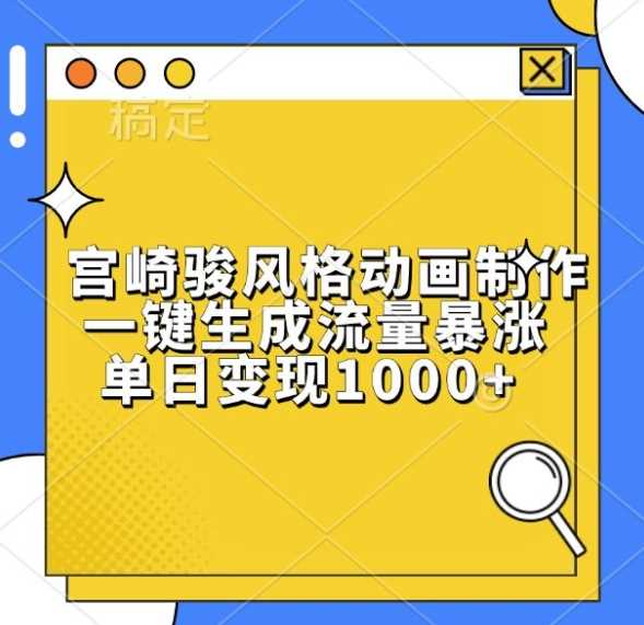 宫崎骏风格动画制作，一键生成流量暴涨，单日变现1k-创客联盟资源网-本站致力于分享优质实用的互联网资源,创业项目,软件工具