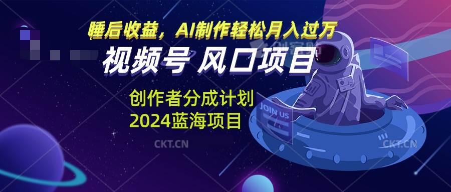 （13393期）视频号创作者分成计划风口项目，AI制作轻松月入过万-创客联盟资源网-本站致力于分享优质实用的互联网资源,创业项目,软件工具