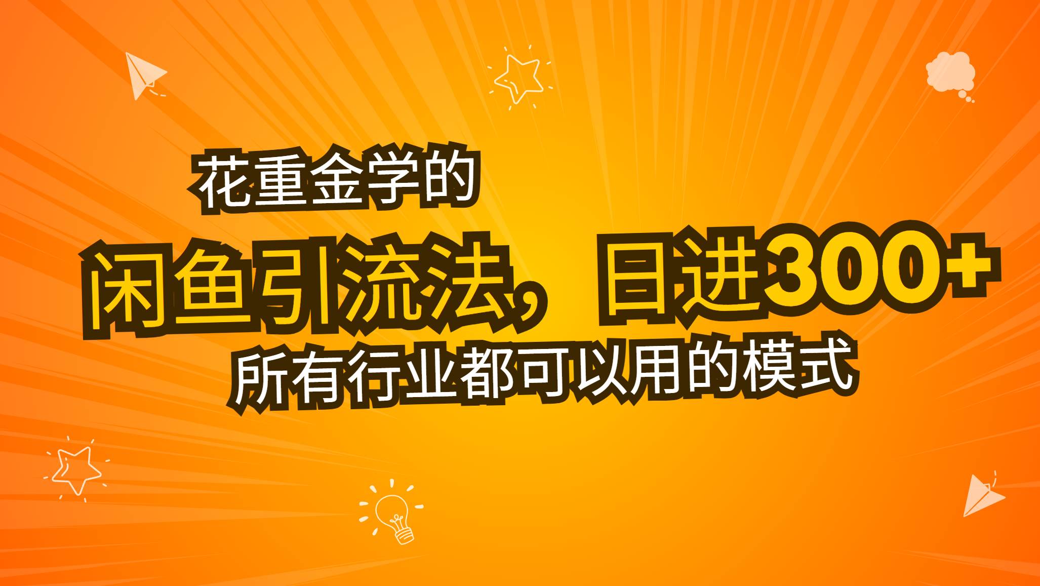 （13412期）花重金学的闲鱼引流法，日引流300+创业粉，看完这节课瞬间不想上班了-创客联盟资源网-本站致力于分享优质实用的互联网资源,创业项目,软件工具