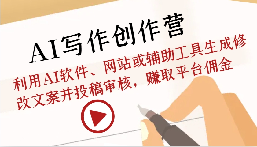AI写作创作营：利用AI软件、网站或辅助工具生成修改文案并投稿审核，赚取平台佣金-创客联盟资源网-本站致力于分享优质实用的互联网资源,创业项目,软件工具