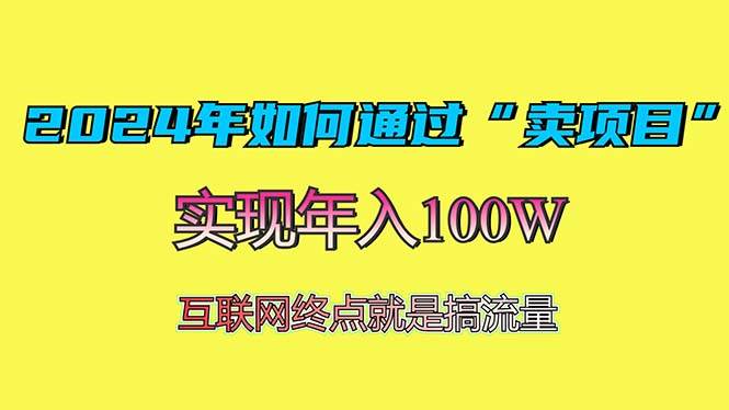 （13419期）2024年如何通过“卖项目”赚取100W：最值得尝试的盈利模式-创客联盟资源网-本站致力于分享优质实用的互联网资源,创业项目,软件工具
