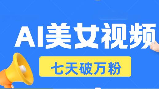 （13420期）AI美女视频玩法，短视频七天快速起号，日收入500+-创客联盟资源网-本站致力于分享优质实用的互联网资源,创业项目,软件工具