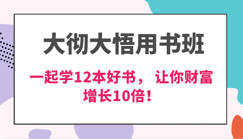 大彻大悟用书班，价值N万的课，一起学12本好书， 交付力创新提高3倍，财富增长10倍！-创客联盟资源网-本站致力于分享优质实用的互联网资源,创业项目,软件工具