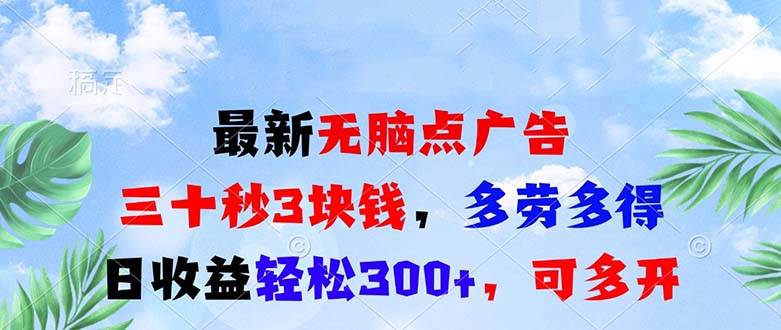 （13448期）最新无脑点广告，三十秒3块钱，多劳多得，日收益轻松300+，可多开！-创客联盟资源网-本站致力于分享优质实用的互联网资源,创业项目,软件工具