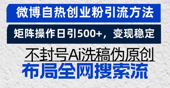（13460期）微博自热创业粉引流方法，矩阵操作日引500+，变现稳定，不封号Ai洗稿伪…-创客联盟资源网-本站致力于分享优质实用的互联网资源,创业项目,软件工具