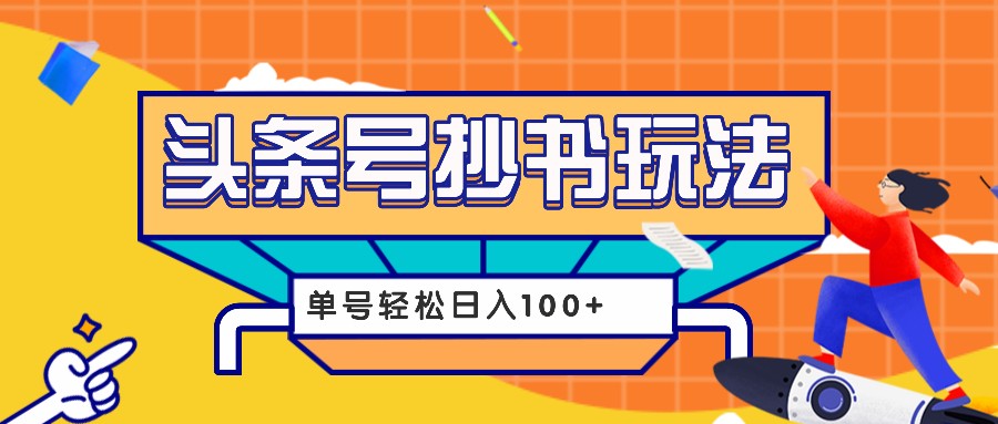 今日头条抄书玩法，用这个方法，单号轻松日入100+（附详细教程及工具）-创客联盟资源网-本站致力于分享优质实用的互联网资源,创业项目,软件工具