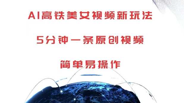 AI高铁美女视频新玩法，5分钟一条原创视频，简单易操作【揭秘】-创客联盟资源网-本站致力于分享优质实用的互联网资源,创业项目,软件工具