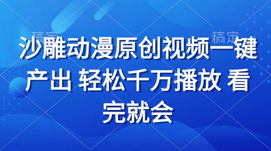 （13619期）沙雕动画视频一键产出 轻松千万播放 看完就会-创客联盟资源网-本站致力于分享优质实用的互联网资源,创业项目,软件工具