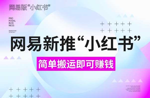 网易官方新推“小红书”，搬运即有收益，新手小白千万别错过(附详细教程)【揭秘】-创客联盟资源网-本站致力于分享优质实用的互联网资源,创业项目,软件工具
