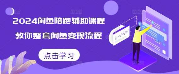 2024闲鱼陪跑辅助课程，教你整套闲鱼变现流程-创客联盟资源网-本站致力于分享优质实用的互联网资源,创业项目,软件工具
