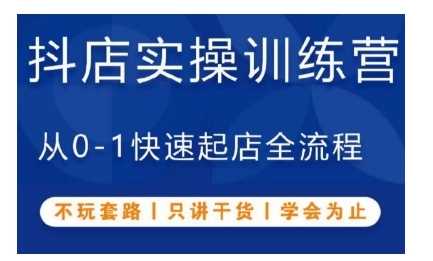 抖音小店实操训练营，从0-1快速起店全流程，不玩套路，只讲干货，学会为止-创客联盟资源网-本站致力于分享优质实用的互联网资源,创业项目,软件工具