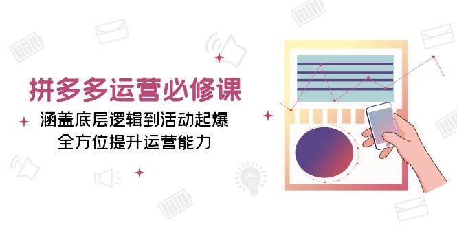（13647期）拼多多运营必修课：涵盖底层逻辑到活动起爆，全方位提升运营能力-创客联盟资源网-本站致力于分享优质实用的互联网资源,创业项目,软件工具