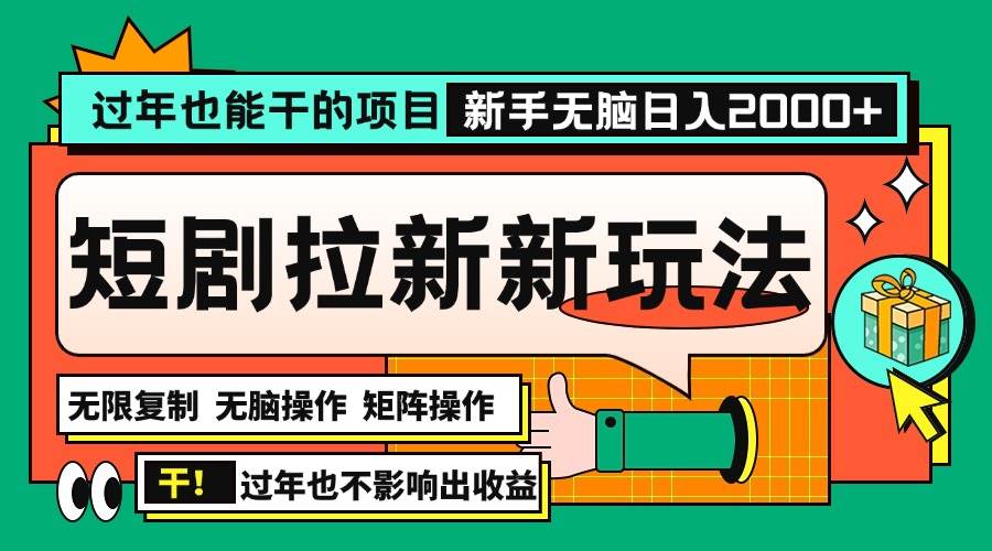 （13656期）过年也能干的项目，2024年底最新短剧拉新新玩法，批量无脑操作日入2000+！-创客联盟资源网-本站致力于分享优质实用的互联网资源,创业项目,软件工具