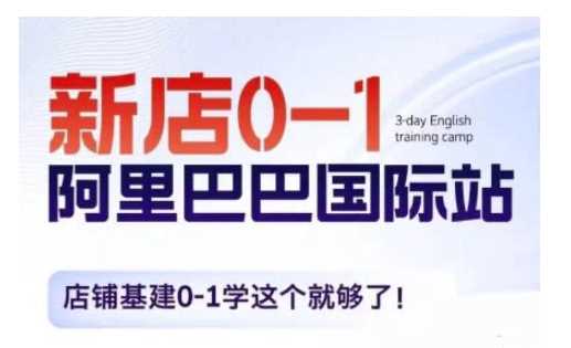 阿里巴巴国际站新店0-1，店铺基建0-1学这个就够了-创客联盟资源网-本站致力于分享优质实用的互联网资源,创业项目,软件工具