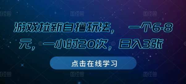 游戏拉新自撸玩法， 一个6-8元，一小时20次，日入3张【揭秘】-创客联盟资源网-本站致力于分享优质实用的互联网资源,创业项目,软件工具