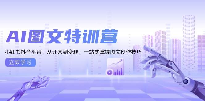 AI图文特训营：小红书抖音平台，从开营到变现，一站式掌握图文创作技巧-创客联盟资源网-本站致力于分享优质实用的互联网资源,创业项目,软件工具