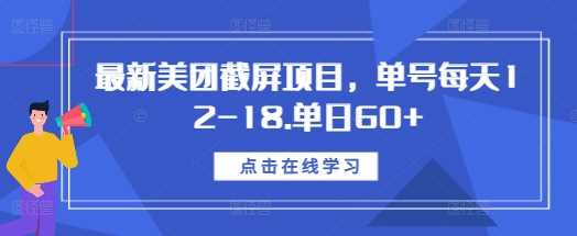 最新美团截屏项目，单号每天12-18.单日60+【揭秘】-创客联盟资源网-本站致力于分享优质实用的互联网资源,创业项目,软件工具