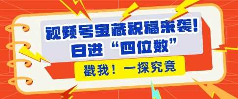 视频号宝藏祝福来袭，粉丝无忧扩张，带货效能翻倍，日进“四位数” 近在咫尺-创客联盟资源网-本站致力于分享优质实用的互联网资源,创业项目,软件工具