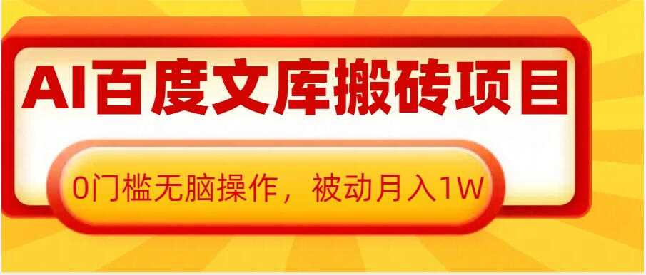 AI百度文库搬砖项目，0门槛无脑操作，被动月入1W-创客联盟资源网-本站致力于分享优质实用的互联网资源,创业项目,软件工具