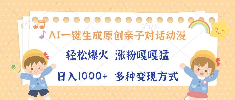 （13705期）AI一键生成原创亲子对话动漫，单条视频播放破千万 ，日入1000+，多种变…-创客联盟资源网-本站致力于分享优质实用的互联网资源,创业项目,软件工具