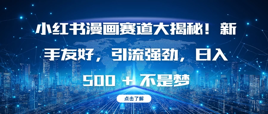 小红书漫画赛道大揭秘！新手友好，引流强劲，日入 500 + 不是梦-创客联盟资源网-本站致力于分享优质实用的互联网资源,创业项目,软件工具