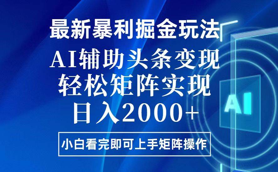 （13713期）今日头条最新暴利掘金玩法，思路简单，上手容易，AI辅助复制粘贴，轻松…-创客联盟资源网-本站致力于分享优质实用的互联网资源,创业项目,软件工具