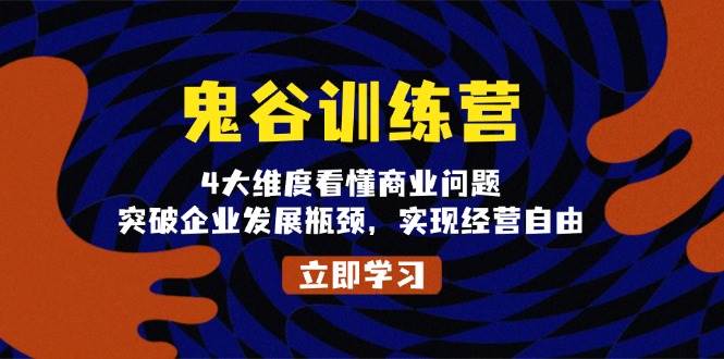（13716期）鬼 谷 训 练 营，4大维度看懂商业问题，突破企业发展瓶颈，实现经营自由-创客联盟资源网-本站致力于分享优质实用的互联网资源,创业项目,软件工具