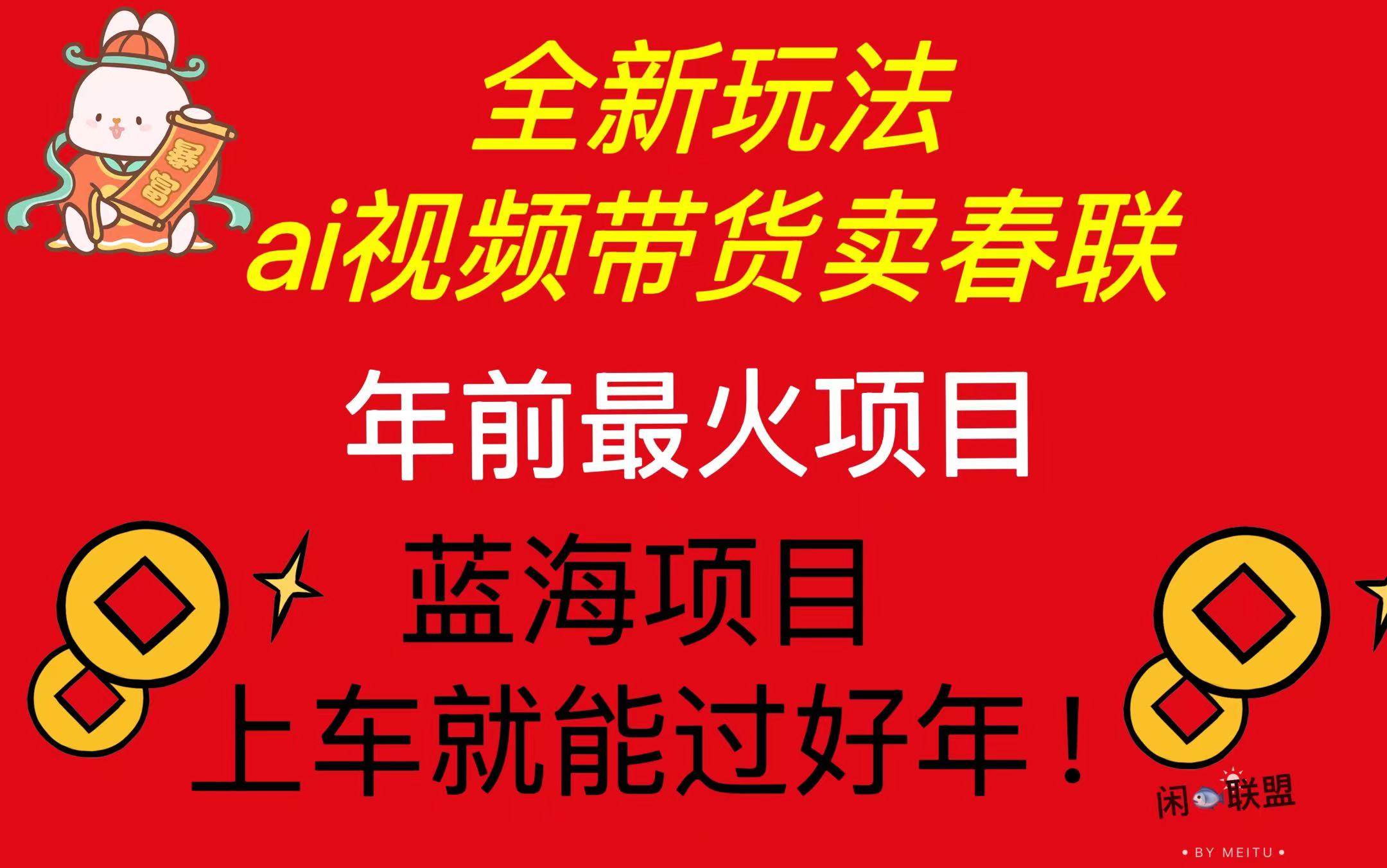 （13726期）Ai视频带货卖春联全新简单无脑玩法，年前最火爆项目，爆单过好年-创客联盟资源网-本站致力于分享优质实用的互联网资源,创业项目,软件工具