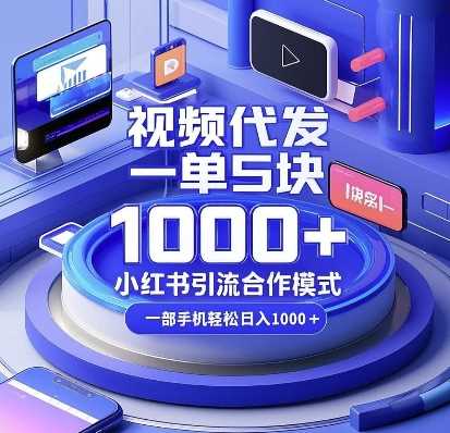 视频代发，一单5块，小红书引流合作模式，一部手机轻松日入多张【揭秘】-创客联盟资源网-本站致力于分享优质实用的互联网资源,创业项目,软件工具