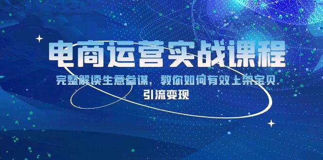 （13763期）电商运营实战课程：完整解读生意参谋，教你如何有效上架宝贝，引流变现-创客联盟资源网-本站致力于分享优质实用的互联网资源,创业项目,软件工具