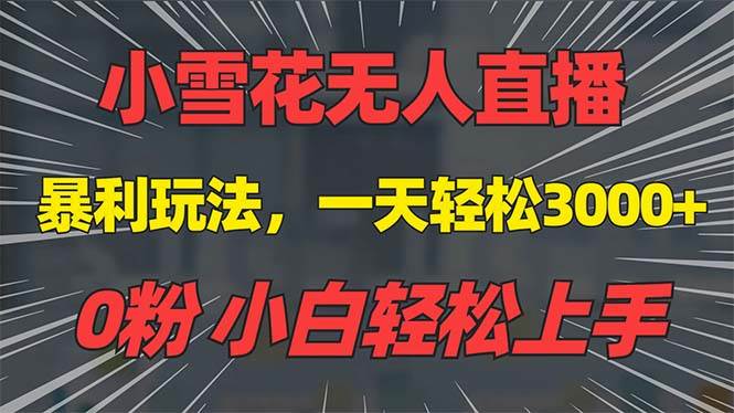 （13768期）抖音雪花无人直播，一天躺赚3000+，0粉手机可搭建，不违规不限流，小白…-创客联盟资源网-本站致力于分享优质实用的互联网资源,创业项目,软件工具