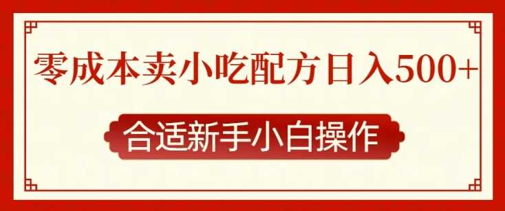 零成本售卖小吃配方，日入多张，适合新手小白操作【揭秘】-创客联盟资源网-本站致力于分享优质实用的互联网资源,创业项目,软件工具