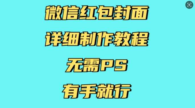 微信红包封面详细制作教程，无需PS，有手就行-创客联盟资源网-本站致力于分享优质实用的互联网资源,创业项目,软件工具
