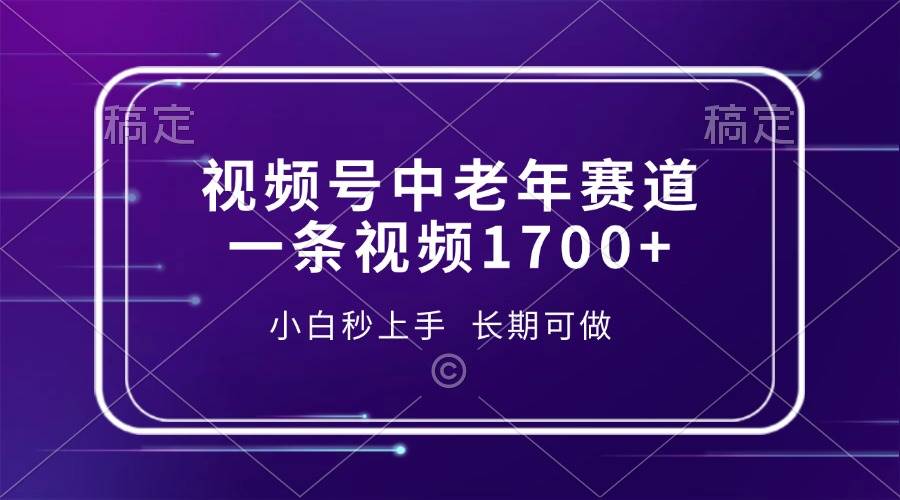 （13781期）视频号中老年赛道，一条视频1700+，小白秒上手，长期可做-创客联盟资源网-本站致力于分享优质实用的互联网资源,创业项目,软件工具