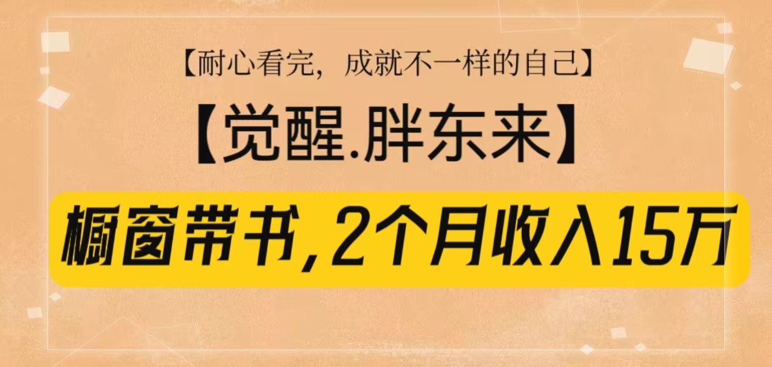 橱窗带书《觉醒，胖东来》，2个月收入15W，没难度只照做！-创客联盟资源网-本站致力于分享优质实用的互联网资源,创业项目,软件工具