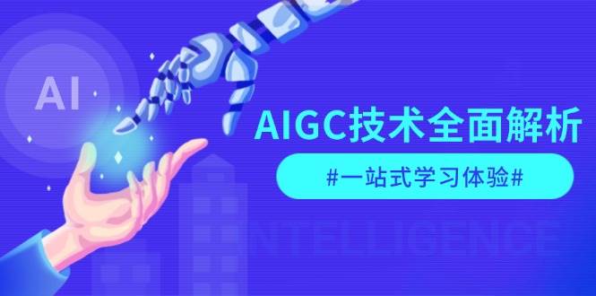 AIGC技术全面解析，从指令优化到生活应用，再到商业落地，一站式学习体验-创客联盟资源网-本站致力于分享优质实用的互联网资源,创业项目,软件工具
