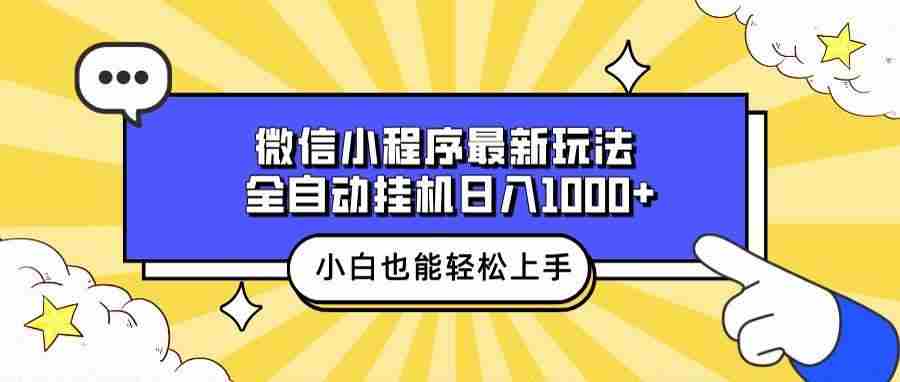 （13838期）微信小程序最新玩法，全自动挂机日入1000+，小白也能轻松上手操作！-创客联盟资源网-本站致力于分享优质实用的互联网资源,创业项目,软件工具