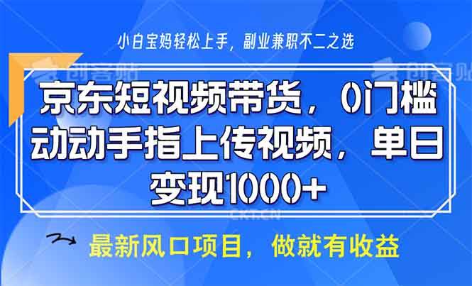 （13854期）京东短视频带货，0门槛，动动手指上传视频，轻松日入1000+-创客联盟资源网-本站致力于分享优质实用的互联网资源,创业项目,软件工具
