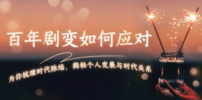 （13867期）百年剧变如何应对，为你梳理时代脉络，揭秘个人发展与时代关系-创客联盟资源网-本站致力于分享优质实用的互联网资源,创业项目,软件工具