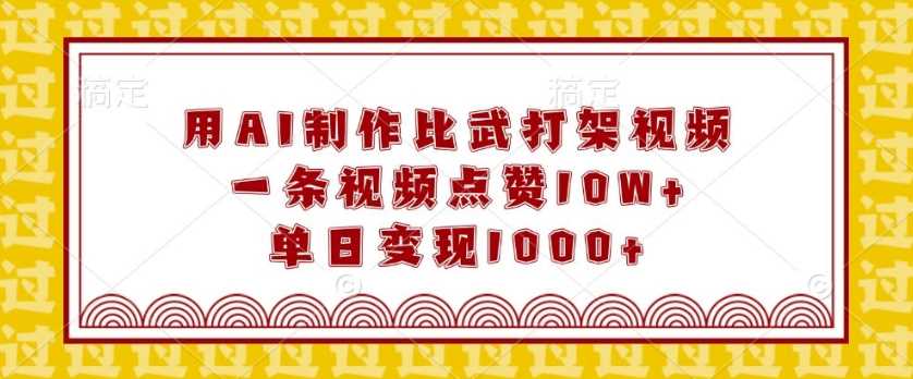 用AI制作比武打架视频，一条视频点赞10W+，单日变现1k【揭秘】-创客联盟资源网-本站致力于分享优质实用的互联网资源,创业项目,软件工具