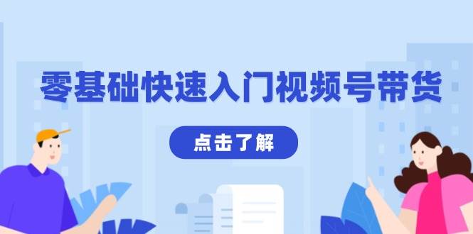 零基础快速入门视频号带货：学会用剪映制作爆款视频，助你变现收益翻倍-创客联盟资源网-本站致力于分享优质实用的互联网资源,创业项目,软件工具