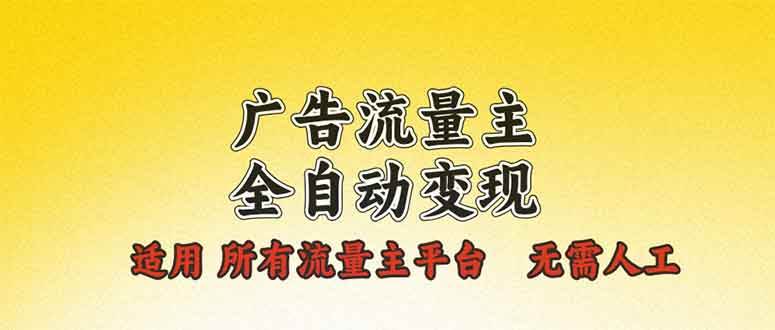 （13875期）广告流量主全自动变现，适用所有流量主平台，无需人工，单机日入500+-创客联盟资源网-本站致力于分享优质实用的互联网资源,创业项目,软件工具