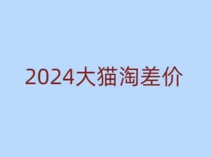 2024版大猫淘差价课程，新手也能学的无货源电商课程-创客联盟资源网-本站致力于分享优质实用的互联网资源,创业项目,软件工具