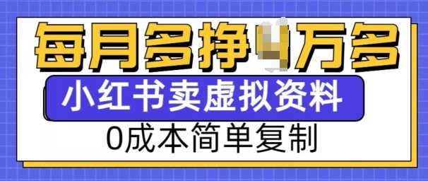 小红书虚拟资料项目，0成本简单复制，每个月多挣1W【揭秘】-创客联盟资源网-本站致力于分享优质实用的互联网资源,创业项目,软件工具