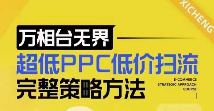 超低PPC低价扫流完整策略方法，最新低价扫流底层逻辑，万相台无界低价扫流实战流程方法-创客联盟资源网-本站致力于分享优质实用的互联网资源,创业项目,软件工具