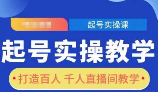 起号实操教学，打造百人千人直播间教学-创客联盟资源网-本站致力于分享优质实用的互联网资源,创业项目,软件工具
