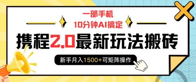 一部手机10分钟AI搞定，携程2.0最新玩法搬砖，新手月入1500+可矩阵操作-创客联盟资源网-本站致力于分享优质实用的互联网资源,创业项目,软件工具